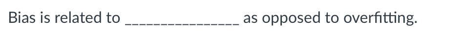 Bias is related to
as opposed to overfitting.
