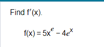Find f'(x).
f(x)=5x-4ex