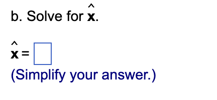 b. Solve for x.
X=
(Simplify your answer.)