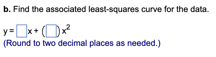 b. Find the associated least-squares curve for the data.
y=x+ (x²
(Round to two decimal places as needed.)