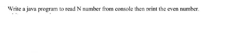 Write a java program to read N number from console then print the even number.