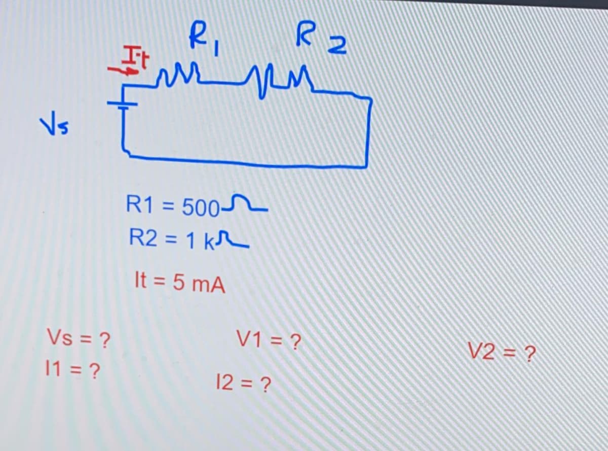 RI
R.
Vs
R1 = 500
R2 = 1 kr
It = 5 mA
Vs = ?
V1 = ?
V2 = ?
11 = ?
12 = ?
