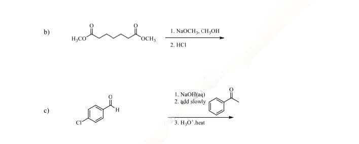 b)
H₁CO
OCH,
1. NaOCH, CH3OH
2. HCI
H
1. NaOH(aq)
2. add slowly
3. H₂O".heat