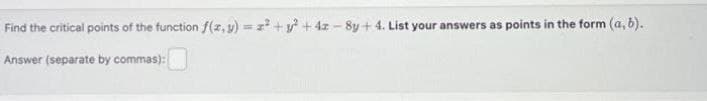 Find the critical points of the function f(x, y) = z² + y² +42-8y + 4. List your answers as points in the form (a, b).
Answer (separate by commas):