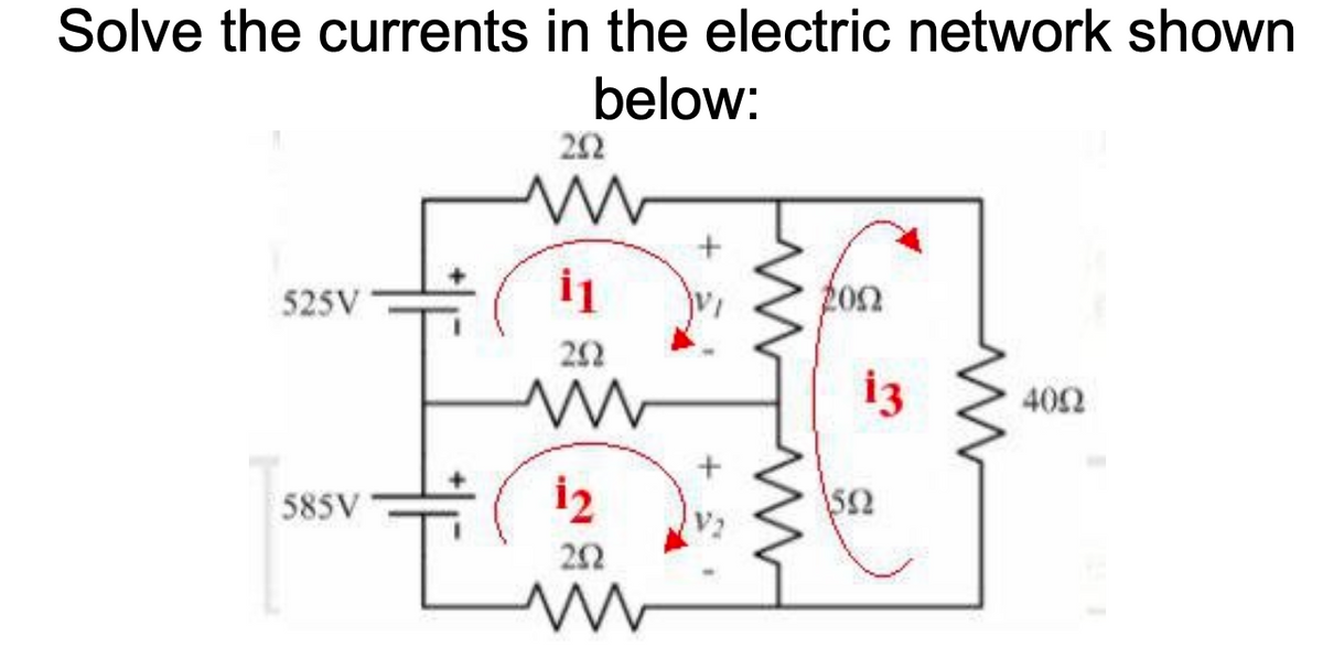 Solve the currents in the electric network shown
below:
525V
585V
292
ww
i1
202
www
12
202
M
2002
13
592
4002