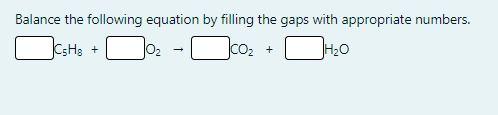Balance the following equation by filling the gaps with appropriate numbers.
CsHg +
CO2 +
H20
