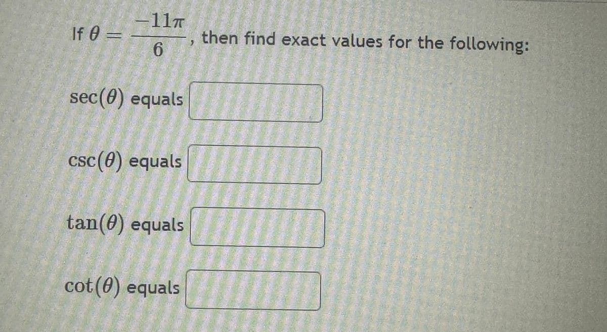 If 0 =
-11T
6
sec (0) equals
csc (0) equals
tan(0) equals
cot (0) equals
then find exact values for the following:
CED