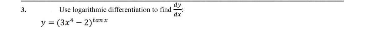 ||ક્
3.
Use logarithmic differentiation to find
y=(3x-2)tan x