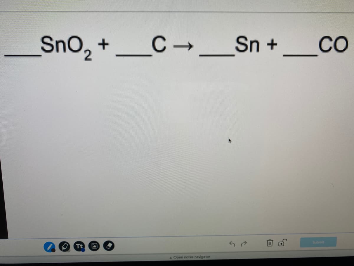 Sno, +_C→ __Sn +
C _Sn +
CO
Submit
Tt
Open notes navigator
