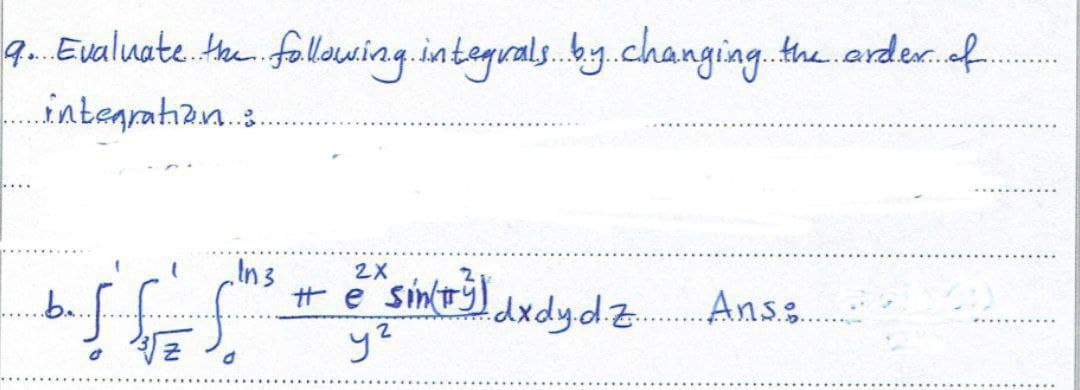 . Evaluate. He fallowing.integrals.by.changing. the.arder.of.
.integrahian..
In3
2X
Ħe sinTy) dxdy.d.z
b..
Anss.
yz
