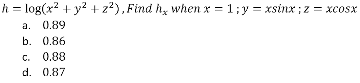h = log(x² + y² + z²), Find hx when x = 1 ; y = xsinx ; z = xcosx
a.
0.89
b.
0.86
C. 0.88
d. 0.87