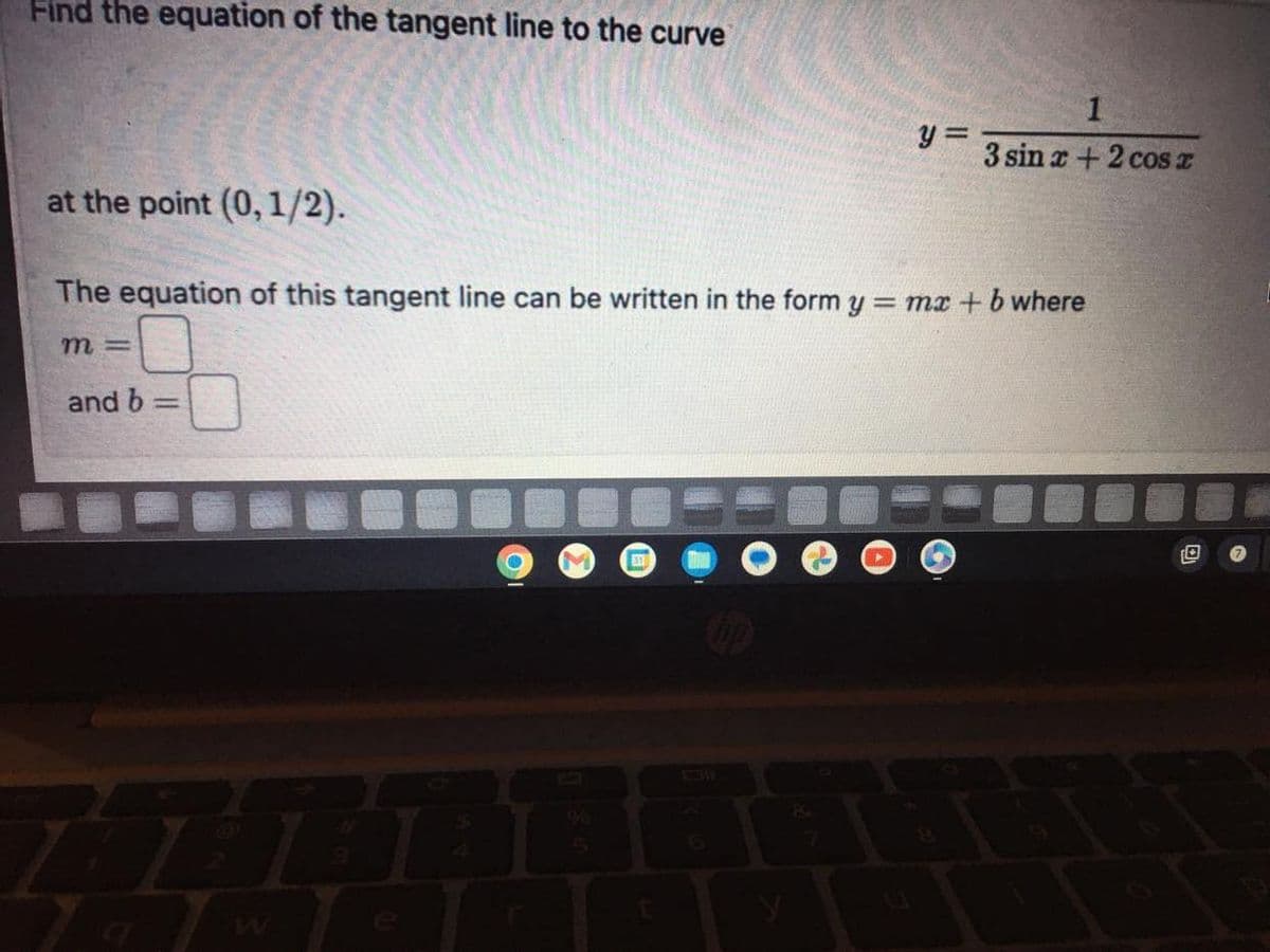 Find the equation of the tangent line to the curve
at the point (0, 1/2).
The equation of this tangent line can be written in the form y
m=
and b
=
77
4
31
y
y=
1
3 sin x + 2 cos x
= mx + b where