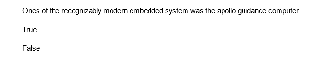 Ones of the recognizably modern embedded system was the apollo guidance computer
True
False