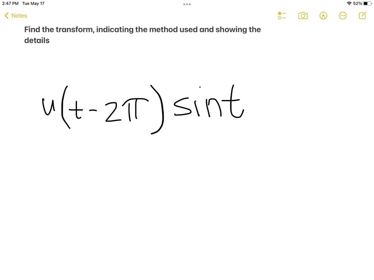2:47 PM Tue May 17
* 52%
•..
( Notes
Find the transform, indicating the method used and showing the
details
u(t-2T) sint
