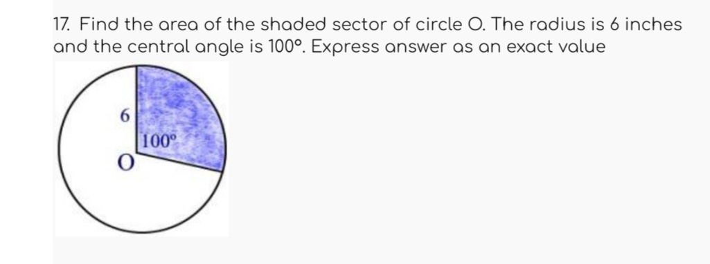 17. Find the area of the shaded sector of circle O. The radius is 6 inches
and the central angle is 100°. Express answer as an exact value
0
100°