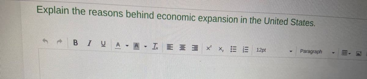 Explain the reasons behind economic expansion in the United States.
→ BIU A - A - I E = 3 × ×, ⠀ E 12pt
Paragraph