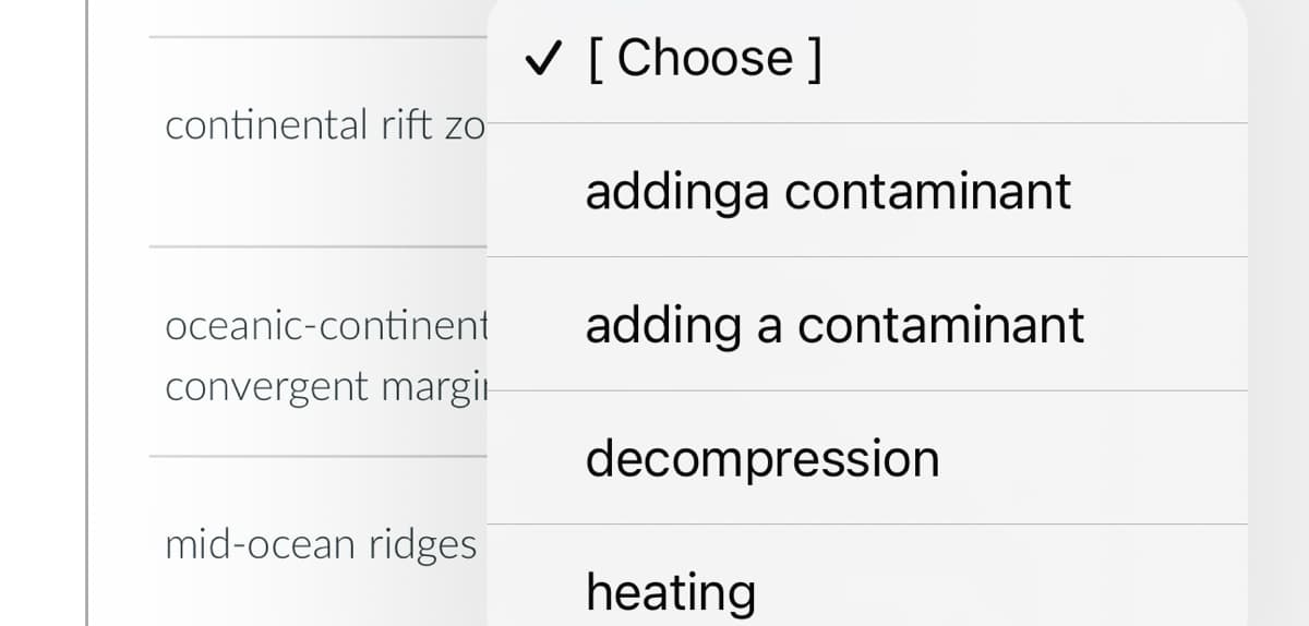 continental rift zo
oceanic-continent
convergent margin
mid-ocean ridges
✓ [Choose ]
addinga contaminant
adding a contaminant
decompression
heating