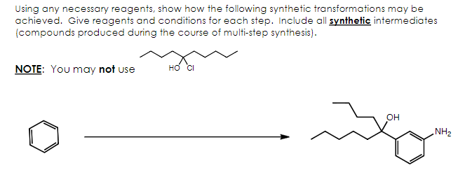 Using any necessary reagents, show how the following synthetic transformations may be
achieved. Give reagents and conditions for each step. Include all synthetic intermediates
(compounds produced during the course of multi-step synthesis).
NOTE: You may not use
HO CI
OH
NH₂