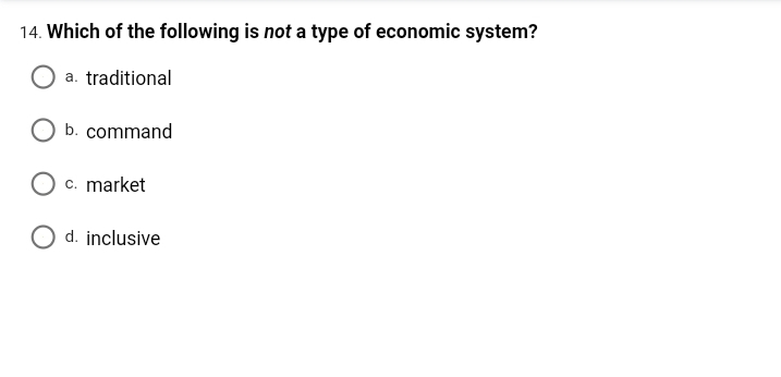 14. Which of the following is not a type of economic system?
a. traditional
b. command
c. market
O d. inclusive
