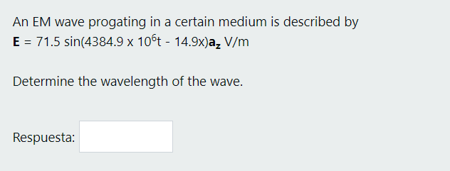 An EM wave progating in a certain medium is described by
E = 71.5 sin(4384.9 x 10°t - 14.9x)a, V/m
Determine the wavelength of the wave.
Respuesta:
