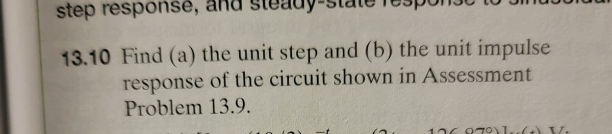 step response,
13.10 Find (a) the unit step and (b) the unit impulse
response of the circuit shown in Assessment
Problem 13.9.
176.87°) (+
V.