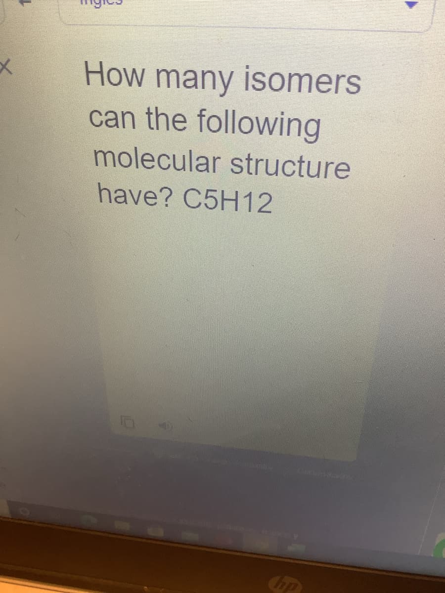 How many isomers
can the following
molecular structure
have? C5H12