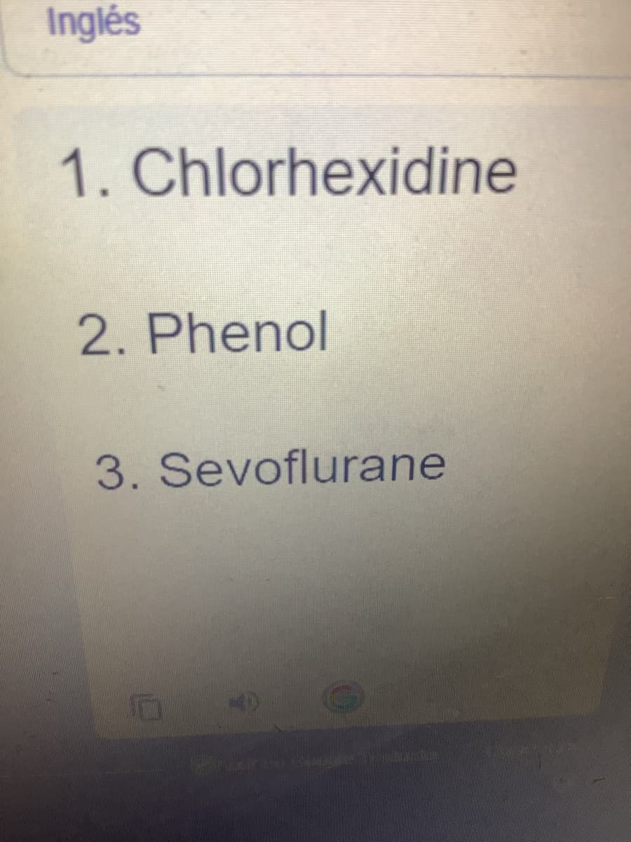 Inglés
1. Chlorhexidine
2. Phenol
3. Sevoflurane