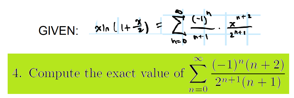 GIVEN:
xihl i+ 2) 드
(-1)" (n+ 2)
2n+1(n + 1)
4. Compute the exact value of
n=0
