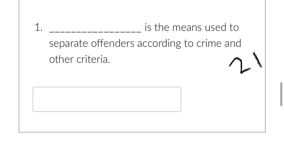 1.
is the means used to
separate offenders according to crime and
other criteria.
21