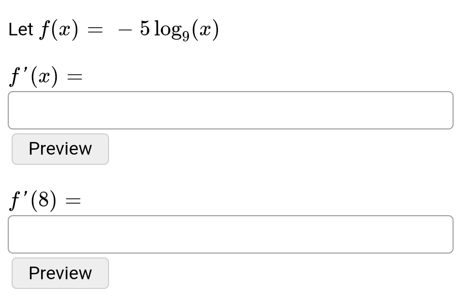 Let f(x) =
ƒ'(x) =
Preview
ƒ'(8):
-
Preview
5 log, (x)