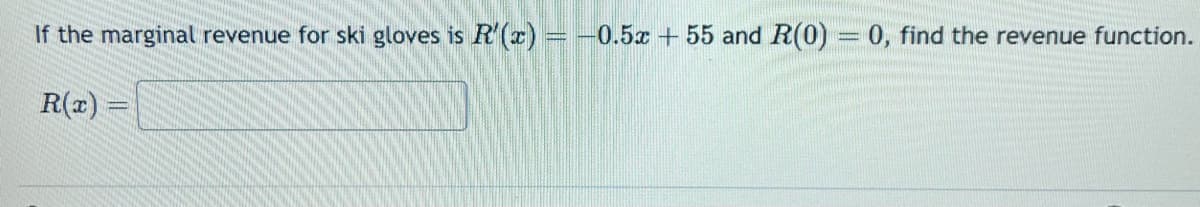 If the marginal revenue for ski gloves is R'(x) = -0.5x + 55 and R(0) = 0, find the revenue function.
R(x) =