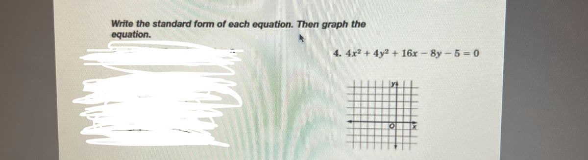 2595
WI
Write the standard form of each equation. Then graph the
equation.
4. 4x² + 4y² + 16x − 8y − 5 =0
ys
0