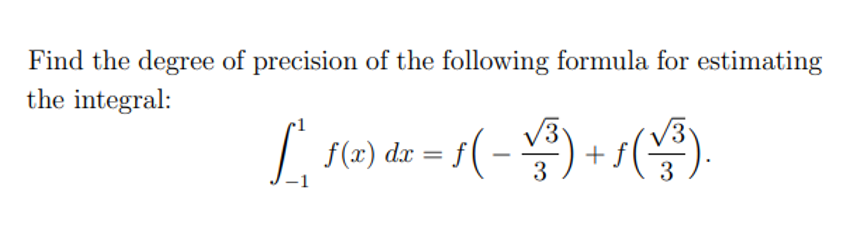 Find the degree of precision of the following formula for estimating
the integral:
L 1(x) dx = (-) + 1 (¥³)
3
3