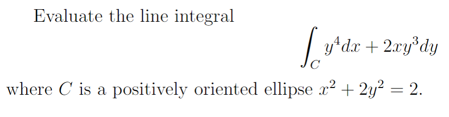 Evaluate the line integral
Ly² da + 2xy³dy
C
where C is a positively oriented ellipse x² + 2y² = 2.