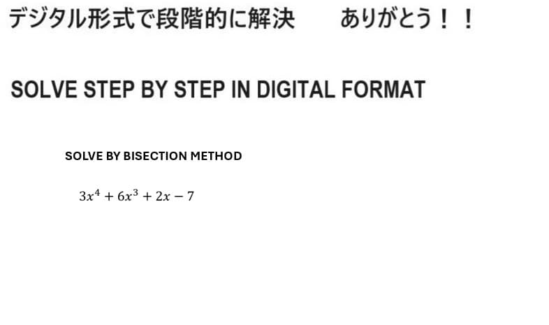 デジタル形式で段階的に解決 ありがとう!!
SOLVE STEP BY STEP IN DIGITAL FORMAT
SOLVE BY BISECTION METHOD
3x4 + 6x3 + 2x-7