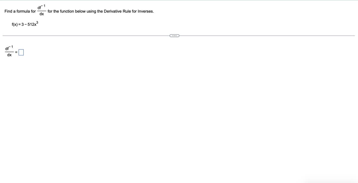 Find a formula for
for the function below using the Derivative Rule for Inverses.
dx
df 1
dx
f(x)=3-512x3