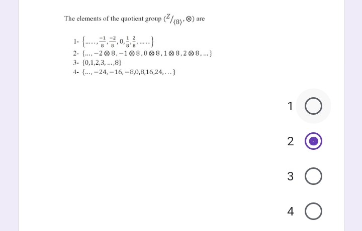 The elements of the quotient group (18),0) are
1- {...,0,
2- {., -2®8, –108,008,108,2 ®8,...}
3- {0,1,2,3, ..,8}
4- {.., -24, – 16, –8,0,8,16,24,...}
....
1 O
2
3
4
