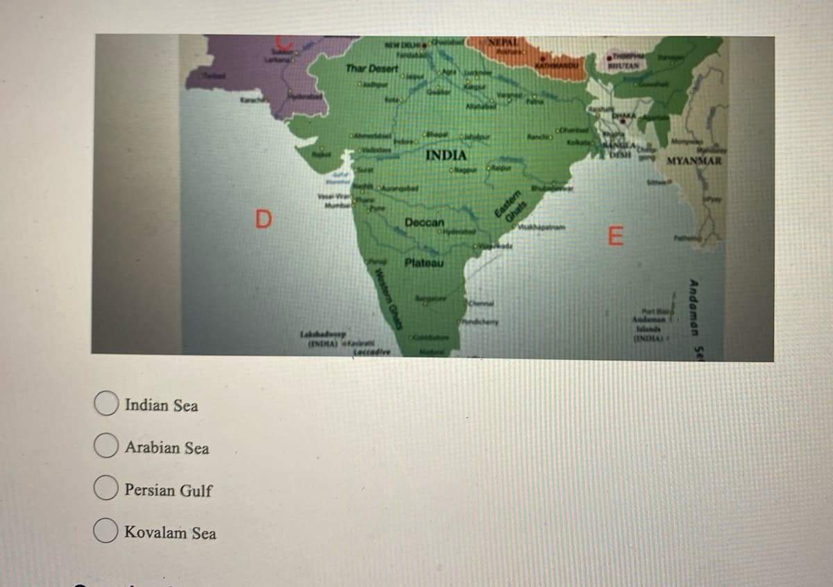 Indian Sea
Arabian Sea
Persian Gulf
Kovalam Sea
D
Thar Desert
Vase Wa
NEW DELH
Shee
(INDIA) Kaive
Leccedive
INDIA
Deccan
Plateau
pe
Repur
Naw
Ghats
Eastern
Main
Vukapata
THEMPH
BHUTAN
CHAKA
KANGA
DESH
Andeman
(INDIA)
MYANMAR
Andaman Se