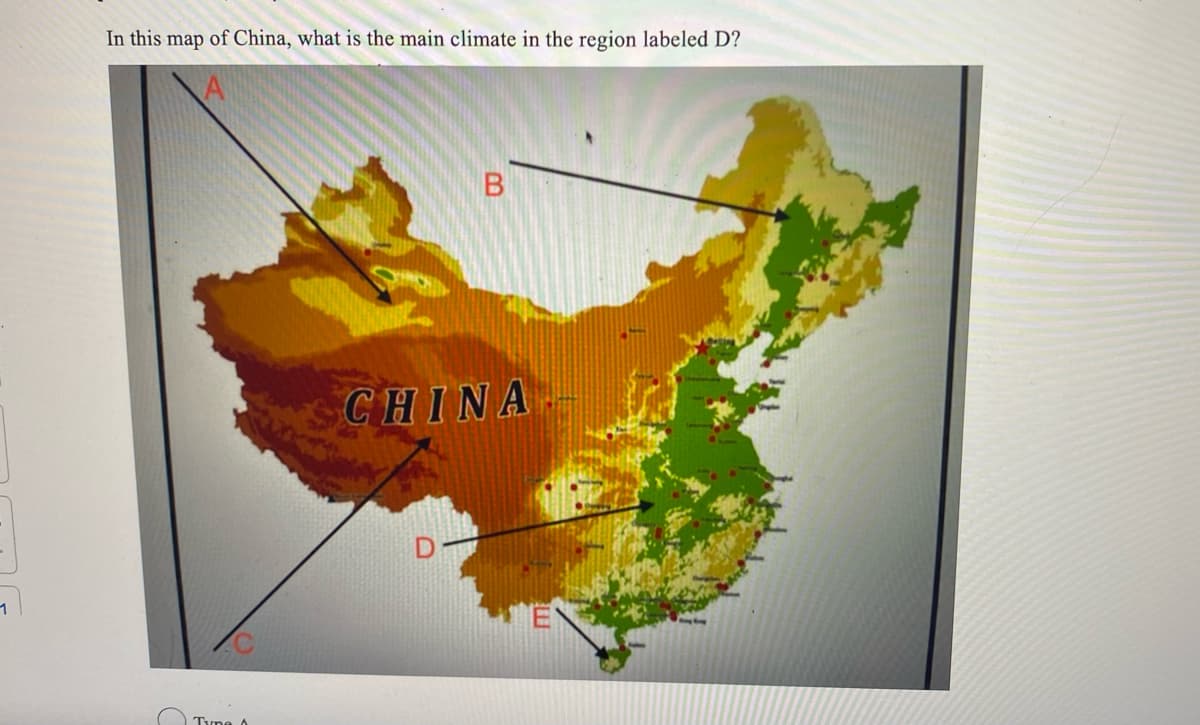 1
In this map of China, what is the main climate in the region labeled D?
Tyne
B
CHINA