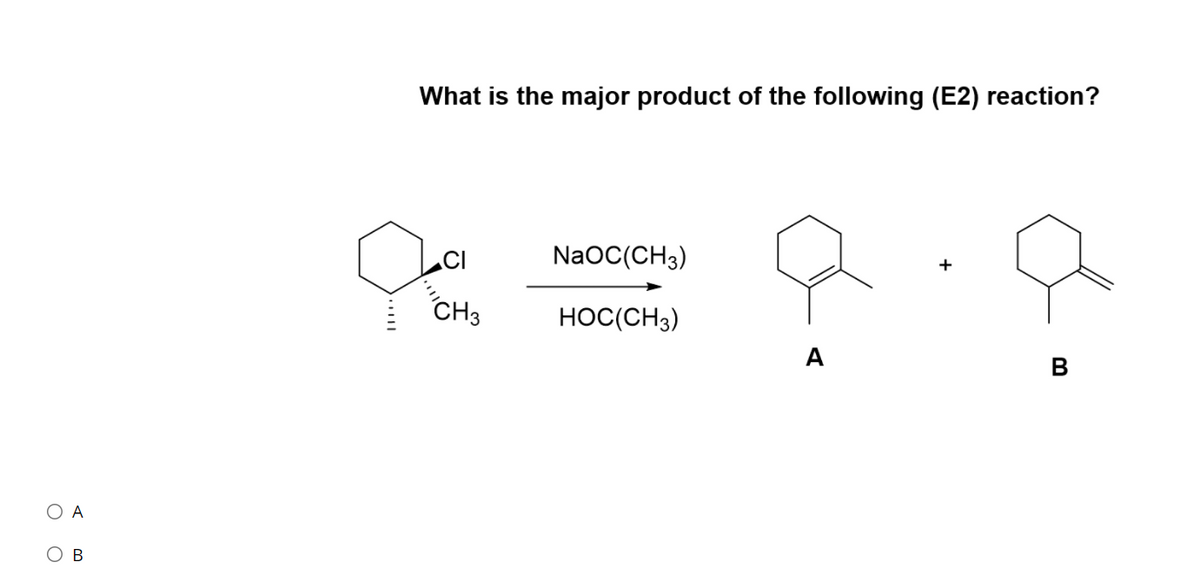What is the major product of the following (E2) reaction?
NaOC(CHз)
CH3
HOC(CH3)
A
B
A
O B
