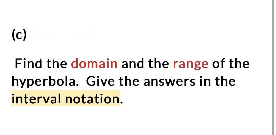 (c)
Find the domain and the range of the
hyperbola. Give the answers in the
interval notation.