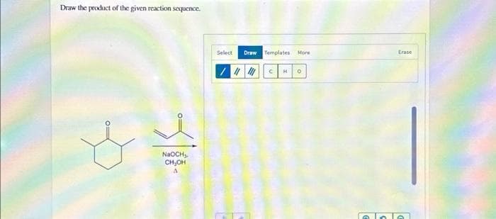 Draw the product of the given reaction sequence.
y u
NaOCH₂.
CH₂OH
A
Select
Draw Templates More
||||| C H 0
Erase