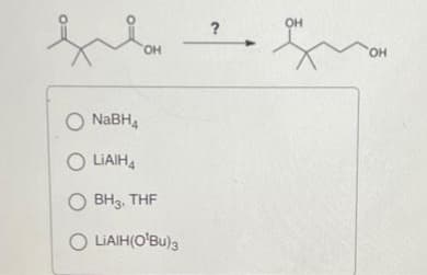 OH
O NaBH4
OLIAIH4
OBH3, THF
OLIAIH(O'Bu) 3
?
OH
'OH