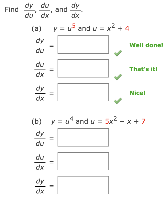 dy
Find
du, and
dy
dx
du' dx
y = us and u =
u = x2 + 4
||
||
||
(a)
dy
du
du
dx
dy
dx
히히히
Well done!
That's it!
Nice!
(b) =
y = ut and u = 5x2 - x + 7
dy
du
du
||
히히히
||
dx
dy
dx
=