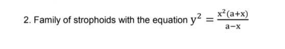 2. Family of strophoids with the equation y?
x²(a+x)
%3D
a-x
