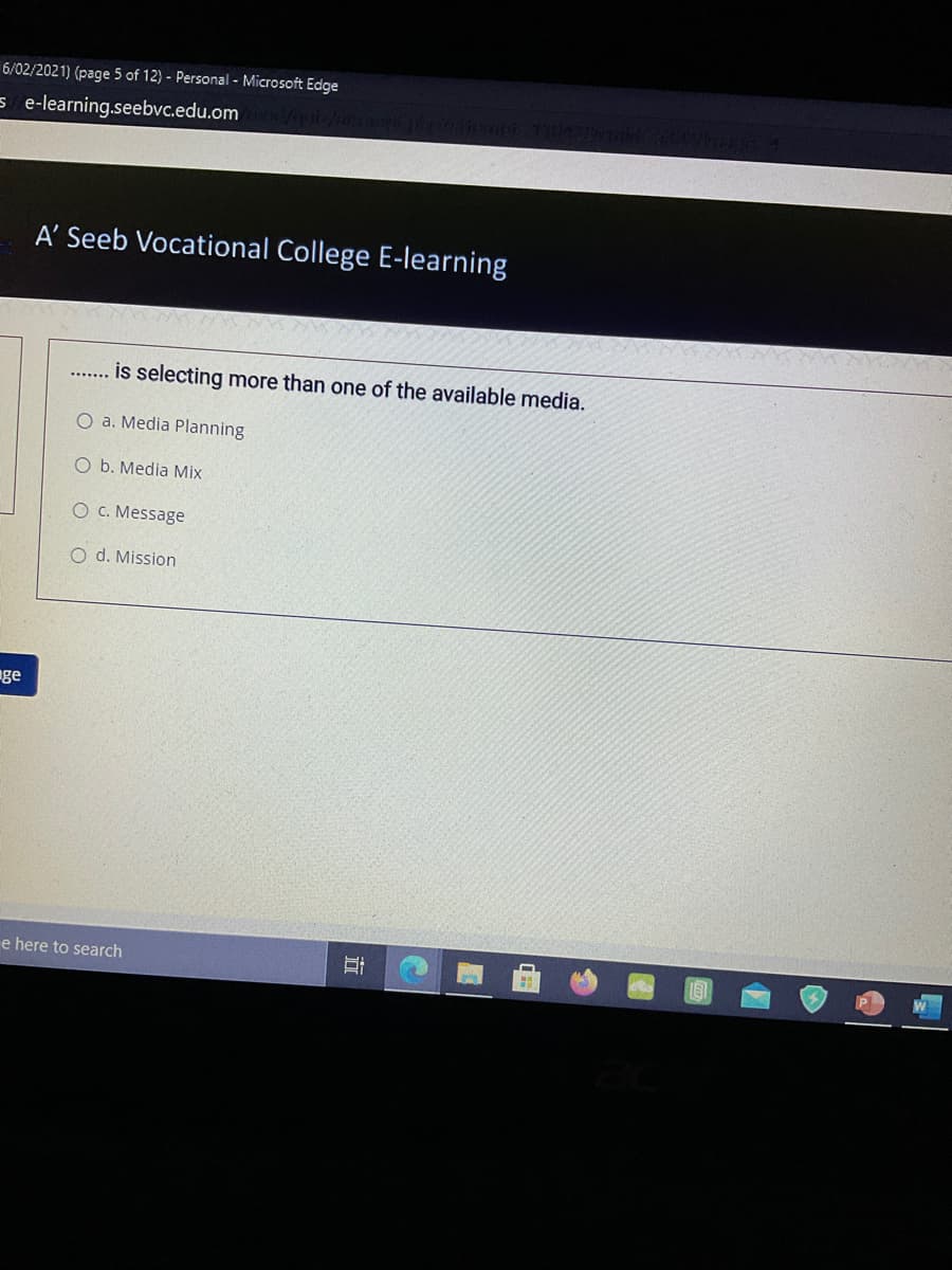 6/02/2021) (page 5 of 12) - Personal - Microsoft Edge
s e-learning.seebvc.edu.om
A' Seeb Vocational College E-learning
is selecting more than one of the available media.
O a. Media Planning
O b. Media Mix
O C. Message
O d. Mission
ge
e here to search
行
