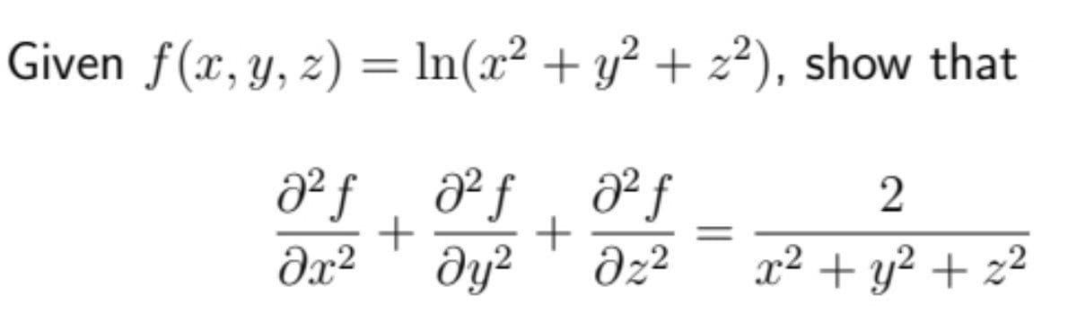 Given f(x, y, z) = In(x² + y² + z²), show that
a² f , ²ƒ , ²f
2
dx²
dz?
x² + y² + z²

