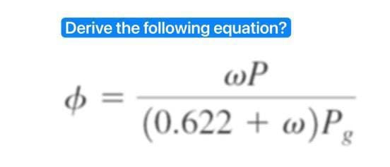 Derive the following equation?
ωΡ
(0.622+ w)Pg
$