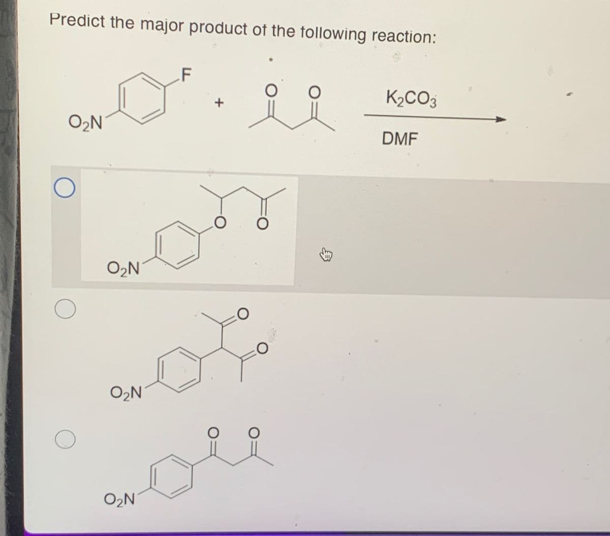 Predict the major product of the following reaction:
F
O₂N
O₂N
O₂N
O₂N
K2CO3
DMF