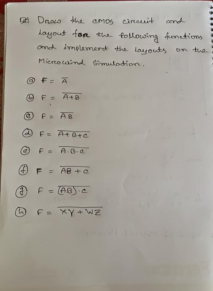 A Draco the amos
Circuit
and
layout for the following funetions
ond implerment the layouts
on the
Microwind Simulation.
F =
A+B
F =
AB
F= A+ Btc
F =
A.B.C
AB + C
AB.C
F = XY+ WZ
